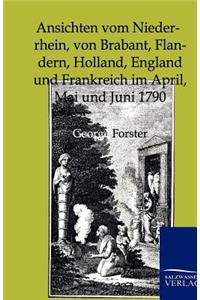 Ansichten Vom Niederrhein, Von Brabant, Flandern, Holland, England Und Frankreich Im April, Mai Und Juni 1790