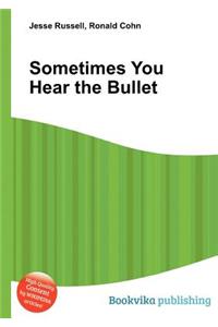 Sometimes You Hear the Bullet