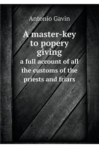 A master-key to popery giving a full account of all the customs of the priests and friars