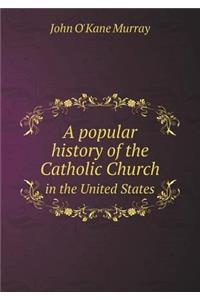 A Popular History of the Catholic Church in the United States