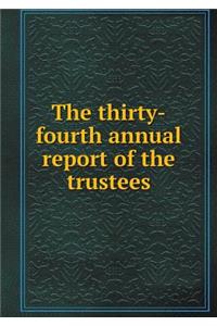 The Thirty-Fourth Annual Report of the Trustees