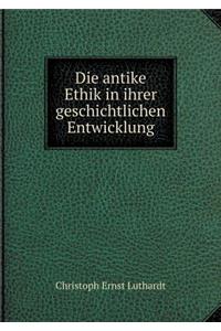 Die Antike Ethik in Ihrer Geschichtlichen Entwicklung