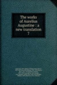 works of Aurelius Augustine : a new translation
