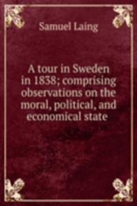 tour in Sweden in 1838; comprising observations on the moral, political, and economical state .