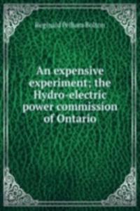 expensive experiment; the Hydro-electric power commission of Ontario
