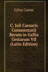 C. Iuli Caesaris Commentarii Rerum in Gallia Gestarum VII (Latin Edition)