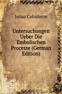 Untersuchungen Ueber Die Embolischen Processe (German Edition)