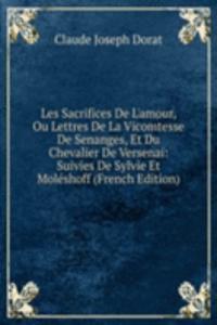 Les Sacrifices De L'amour, Ou Lettres De La Vicomtesse De Senanges, Et Du Chevalier De Versenai: Suivies De Sylvie Et Moleshoff (French Edition)
