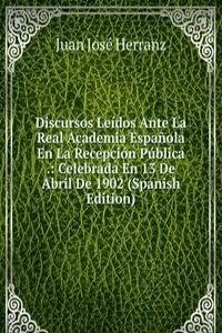 Discursos Leidos Ante La Real Academia Espanola En La Recepcion Publica .: Celebrada En 13 De Abril De 1902 (Spanish Edition)