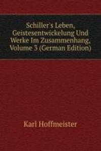 Schiller's Leben, Geistesentwickelung Und Werke Im Zusammenhang, Volume 3 (German Edition)