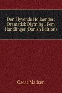 Den Flyvende Hollaender: Dramatisk Digtning I Fem Handlinger (Danish Edition)
