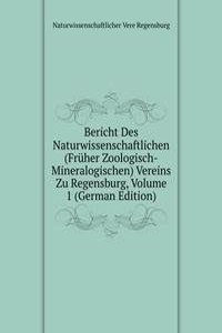 Bericht Des Naturwissenschaftlichen (Fruher Zoologisch-Mineralogischen) Vereins Zu Regensburg, Volume 1 (German Edition)