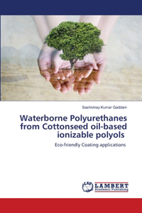 Waterborne Polyurethanes from Cottonseed oil-based ionizable polyols