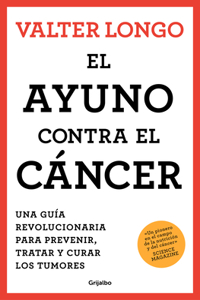 Ayuno Contra El Cáncer. Una Guía Revolucionaria Para Prevenir, Tratar Y Curar Los Tumores / Fasting Against Cancer