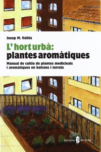 L'hort urba: plantes aromatiques: Manual de cultiu de plantes medicinals i aromatiques a balcons i terrats