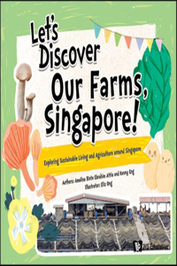 Let's Discover Our Farms, Singapore!: Exploring Sustainable Living and Agriculture Around Singapore