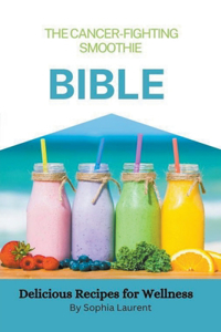 Cancer-Fighting Smoothie Bible