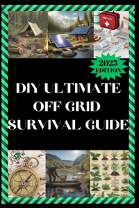 DIY Ultimate Off Grid Survival Guide
