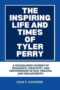 The Inspiring Life and Times of Tyler Perry