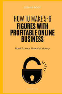 How to Make 5-6 Figures with Profitable Online Business