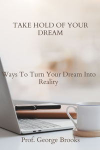 Take Hold of Your Dream