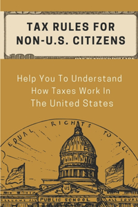 Tax Rules For Non-U.S. Citizens