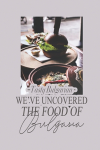 We've Uncovered The Food Of Bulgaria