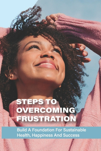 Steps To Overcoming Frustration