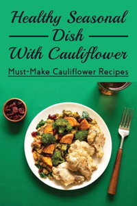 Healthy Seasonal Dish With Cauliflower: Must-Make Cauliflower Recipes: Quick Cauliflower Recipes