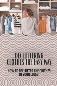 Decluttering Clothes The Easy Way