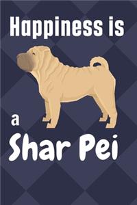 Happiness is a Shar Pei: For Shar Pei Dog Fans