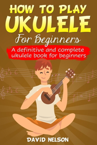 How to Play the Ukulele for Beginners
