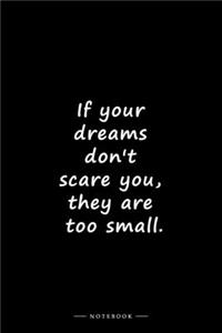 If your dreams don't scare you, they are too small.