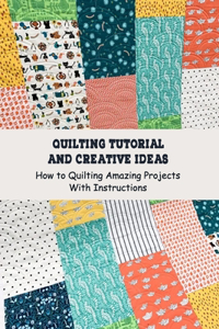 Quilting Tutorial and Creative Ideas