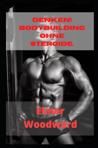 Denken! Bodybuilding ohne Steroide