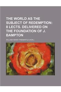 The World as the Subject of Redemption; 8 Lects. Delivered on the Foundation of J. Bampton
