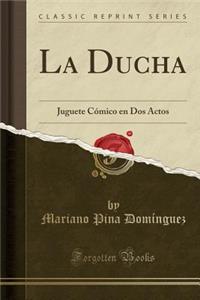 La Ducha: Juguete CÃ³mico En DOS Actos (Classic Reprint)