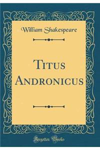 Titus Andronicus (Classic Reprint)