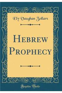 Hebrew Prophecy (Classic Reprint)