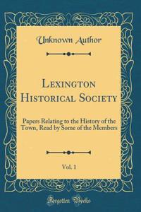 Lexington Historical Society, Vol. 1: Papers Relating to the History of the Town, Read by Some of the Members (Classic Reprint)