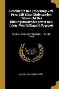 Geschichte Der Eroberung Von Peru, Mit Einer Einleitenden Uebersicht Des Bildungszustandes Unter Den Inkas. Von William H. Prescott ...