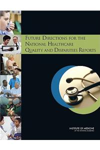 Future Directions for the National Healthcare Quality and Disparities Reports