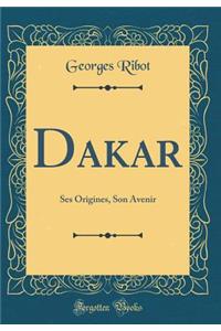 Dakar: Ses Origines, Son Avenir (Classic Reprint)