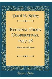 Regional Grain Cooperatives, 1957-58: 20th Annual Report (Classic Reprint)