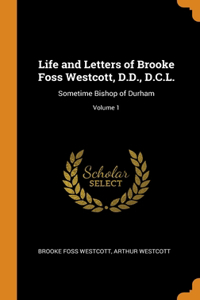 Life and Letters of Brooke Foss Westcott, D.D., D.C.L.