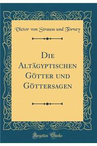 Die AltÃ¤gyptischen GÃ¶tter Und GÃ¶ttersagen (Classic Reprint)