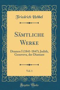 SÃ¤mtliche Werke, Vol. 1: Dramen I (1841-1847); Judith, Genoveva, Der Diamant (Classic Reprint)