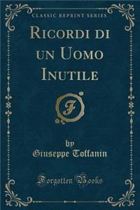 Ricordi Di Un Uomo Inutile (Classic Reprint)