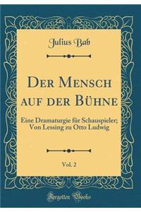 Der Mensch Auf Der BÃ¼hne, Vol. 2: Eine Dramaturgie FÃ¼r Schauspieler; Von Lessing Zu Otto Ludwig (Classic Reprint)