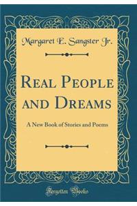 Real People and Dreams: A New Book of Stories and Poems (Classic Reprint)